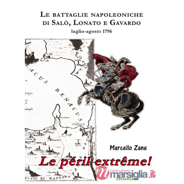 Le péril extrême! Le battaglie napoleoniche di Salò, Lonato e Gavardo. Luglio-agosto 1796
