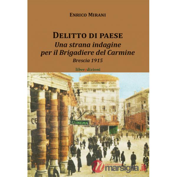 Delitto di paese. Una strana indagine per il Brigadiere del Carmine. Brescia 1915