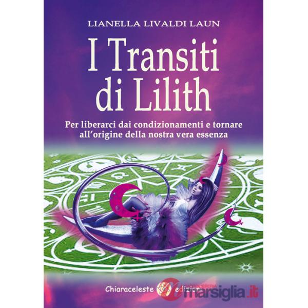 Transiti di Lilith. Per liberarci dai condizionamenti e tornare all'origine della nostra vera essenza (I)