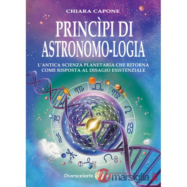 Principi di astronomo-logia. L'antica scienza planetaria che ritorna come risposta al disagio esistenziale