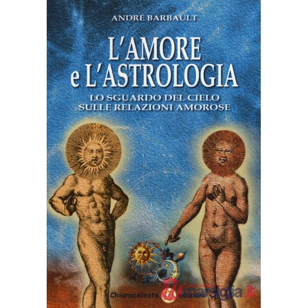 Amore e l'astrologia. Lo sguardo del cielo sulle relazioni amorose (L')