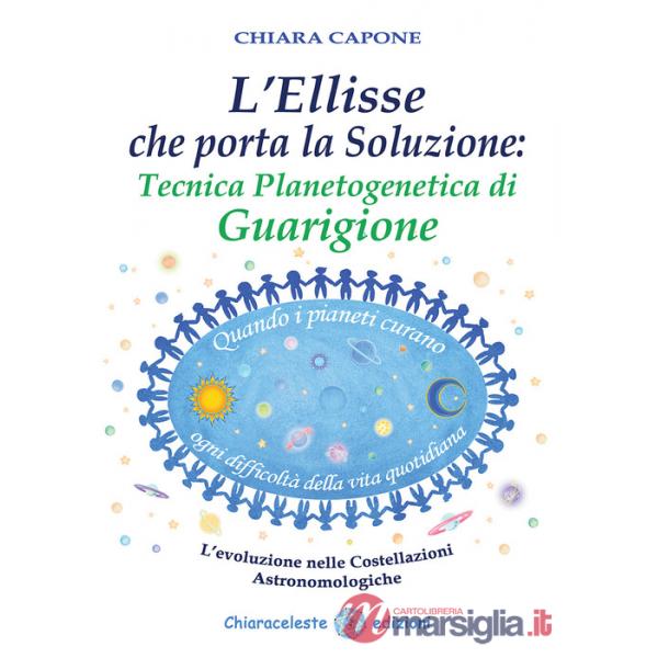 Ellisse che porta la soluzione. Tecnica planetogenetica di guarigione. L'evoluzione delle costellazioni astronomologiche (L')