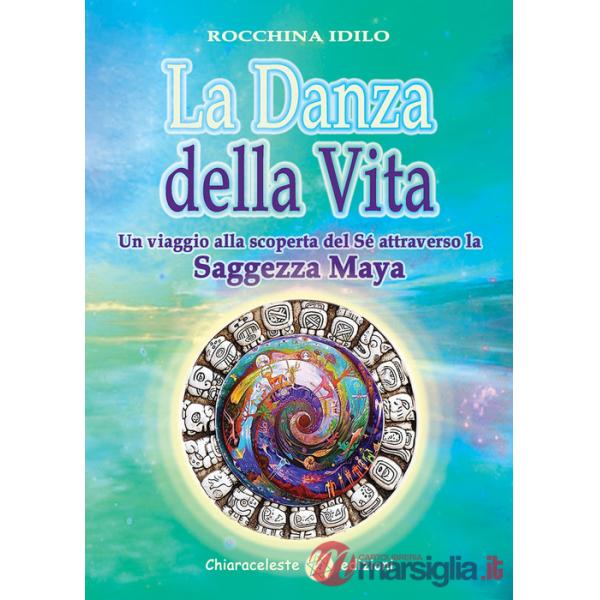 Danza della vita. Un viaggio alla scoperta del sé attraverso la saggezza Maya (La)