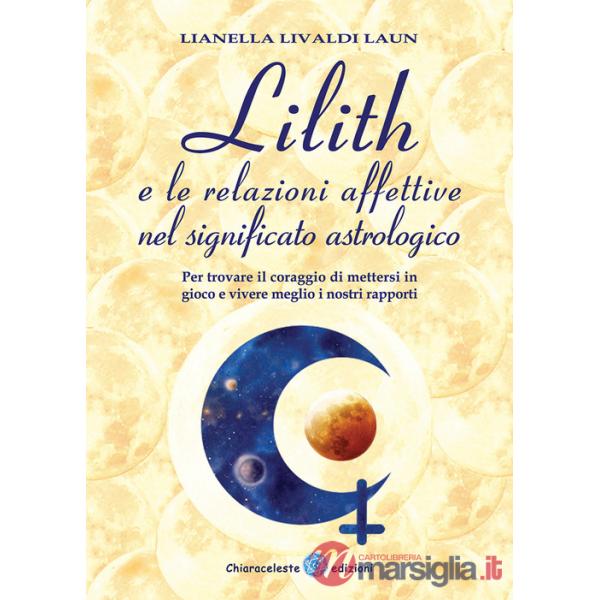 Lilith e le relazioni affettive nel significato astrologico. Per trovare il coraggio di mettersi in gioco e vivere meglio i nost