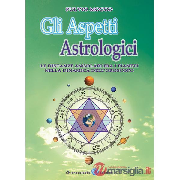 Aspetti astrologici. Le distanze angolari fra i pianeti nella dinamica dell'oroscopo (Gli)