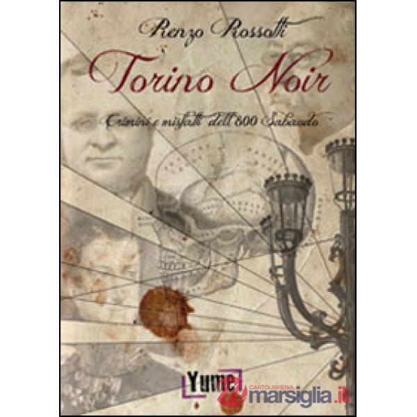 Torino noir. Crimini e misfatti dell'800 sabaudo