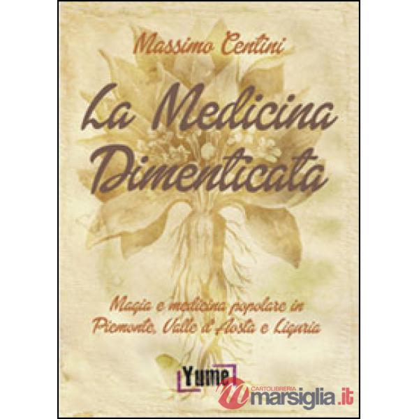 La medicina dimenticata. Magia e medicina popolare in Piemonte, Liguria e Valle d'Aosta