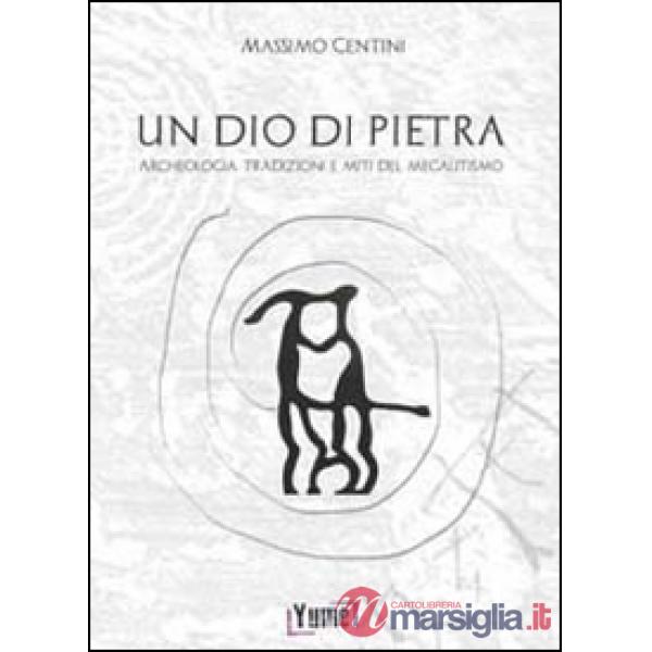 Dio di pietra. Archeologia, tradizioni e miti del megalitismo (Un)