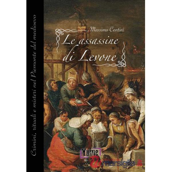Assassine di Levone. Crimini, rituali e misteri nel Piemonte del medioevo (Le)