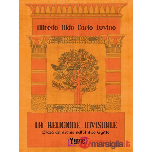 Religione invisibile. L'idea del divino nell'Antico Egitto (La)