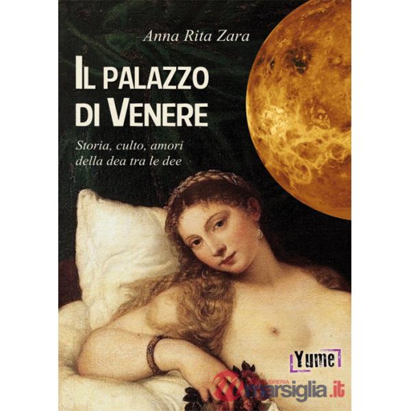 Palazzo di Venere. Storia, culto, amori della dea tra le dee (Il)
