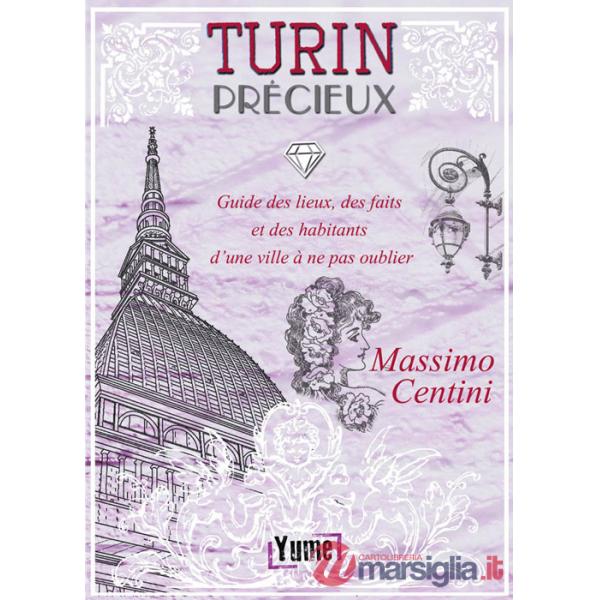 Turin Précieux. Guide des lieux, des faits et des habitants d'une ville à ne pas oublier