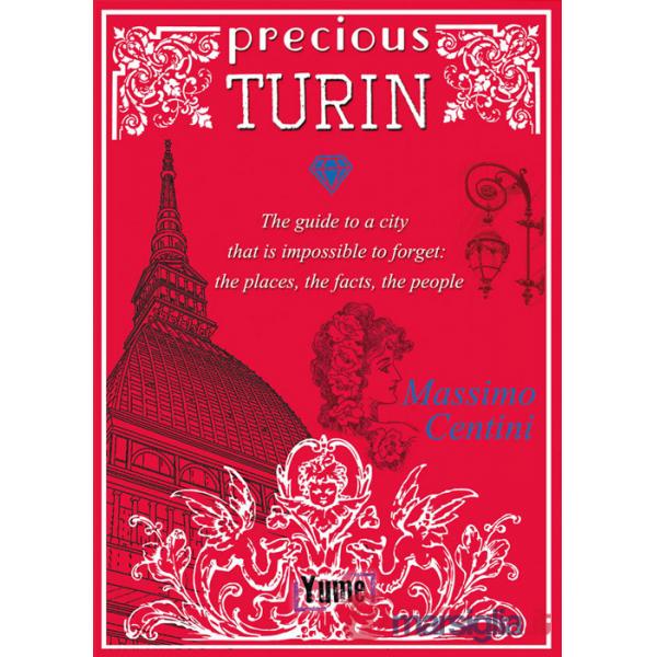 Precious Turin. The guide to a city that is impossible to forget: the places, the facts, the people