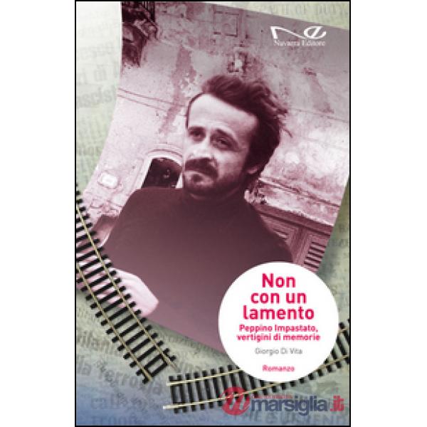 Non con un lamento. Peppino Impastato, vertigini di memorie