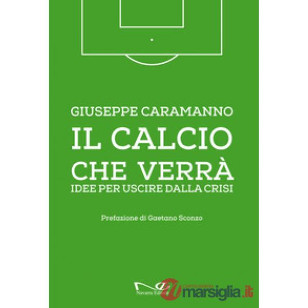 Calcio che verrà. Idee per uscire dalla crisi. Ediz. illustrata (Il)