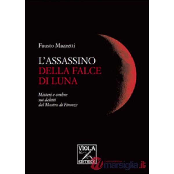 Assassino della falce di luna. Misteri e ombre sui delitti del mostro di Firenze (L')