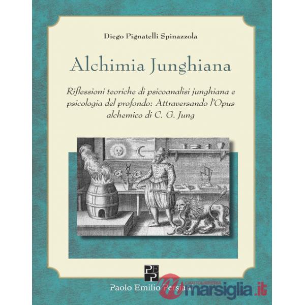 Alchimia junghiana. Riflessioni teoriche di psicoanalisi junghiana e psicologia del profondo: attraversando l'Opus alchemico di 