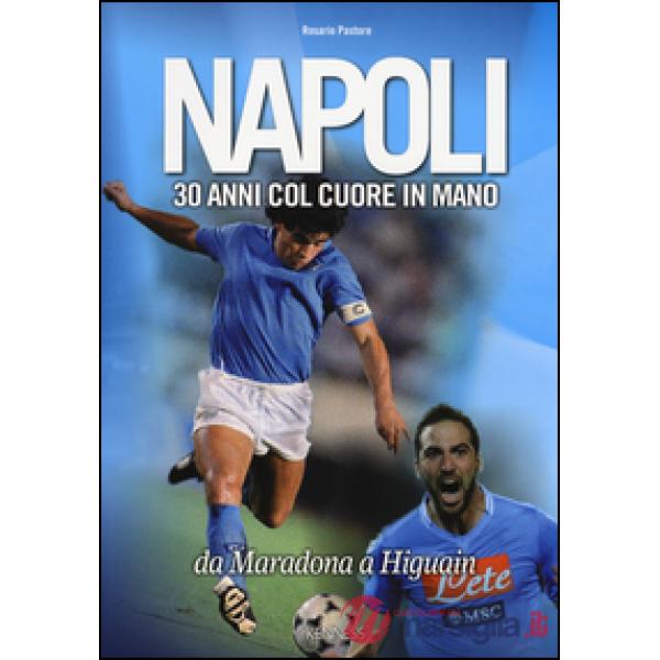 Napoli. 30 anni col cuore in mano. Da Maradona a Higuain