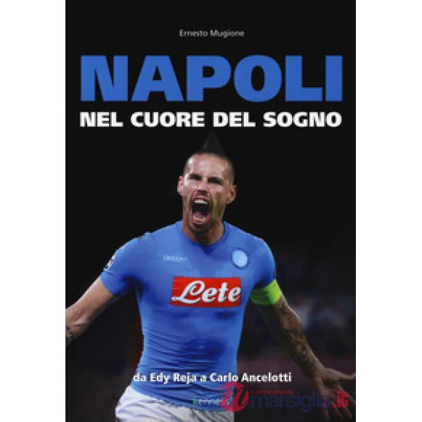 Napoli. Nel cuore del sogno. Da Edy Reja a Carlo Ancelotti