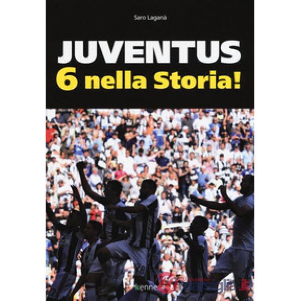 Juventus 6 nella storia. Ediz. illustrata