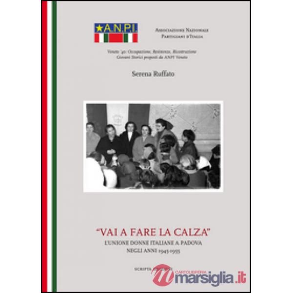 Vai a fare la calza. L'unione delle donne italiane a Padova negli anni(1945-1955