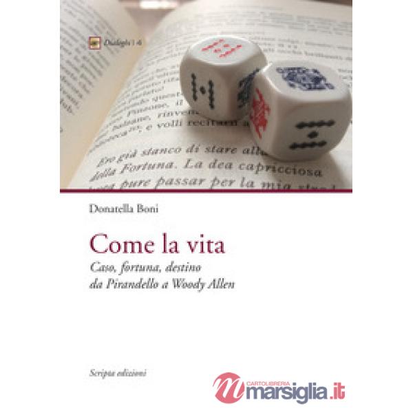 Come la vita. Caso, fortuna, destino da Pirandello a Woody Allen