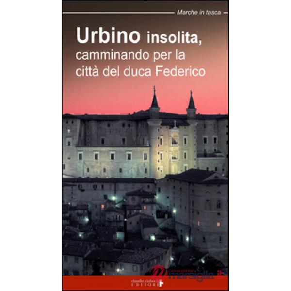 Urbino insolita. Camminando per la città del duca Federico