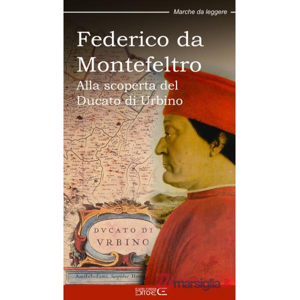 Federico da Montefeltro. Alla scoperta del Ducato di Urbino