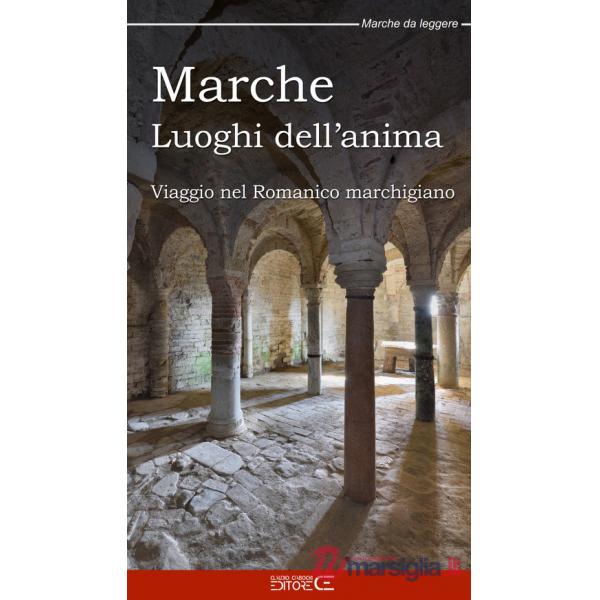 Marche Luoghi dell'anima. Viaggio nel Romanico marchigiano