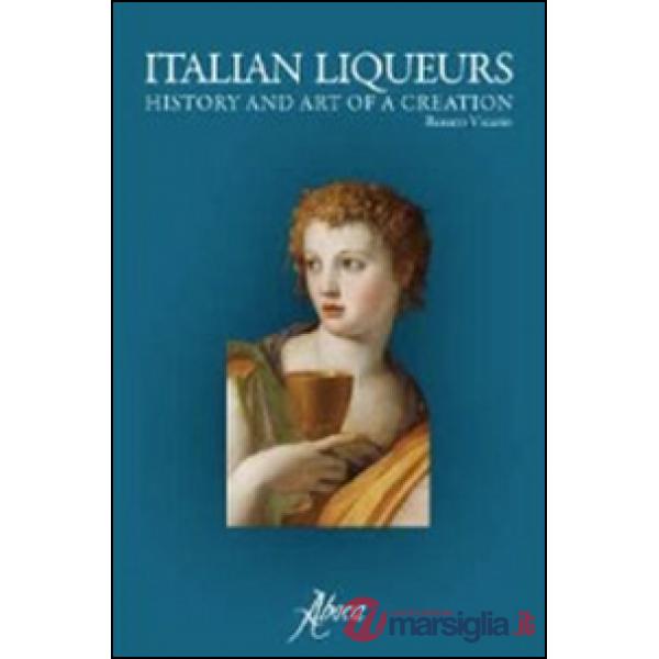 Italian liqueurs. The history and art of a creation