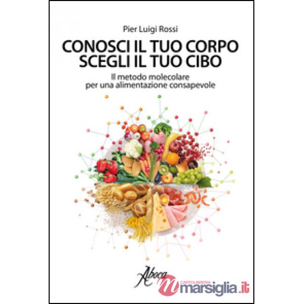 Conosci il tuo corpo, scegli il tuo cibo. Il metodo molecolare per una alimentazione consapevole