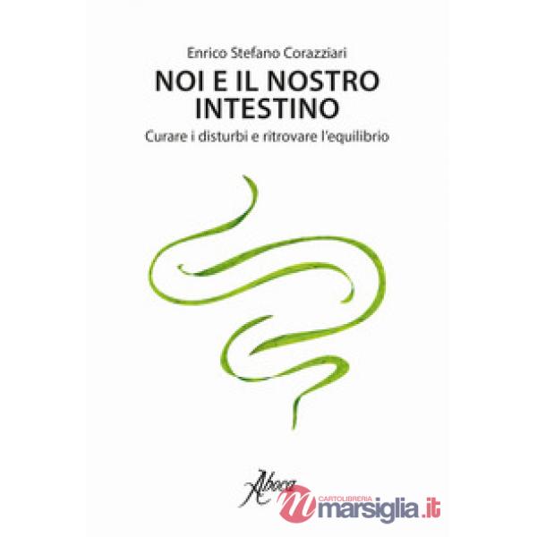 Noi e il nostro intestino. Curare i disturbi e ritrovare l'equilibrio