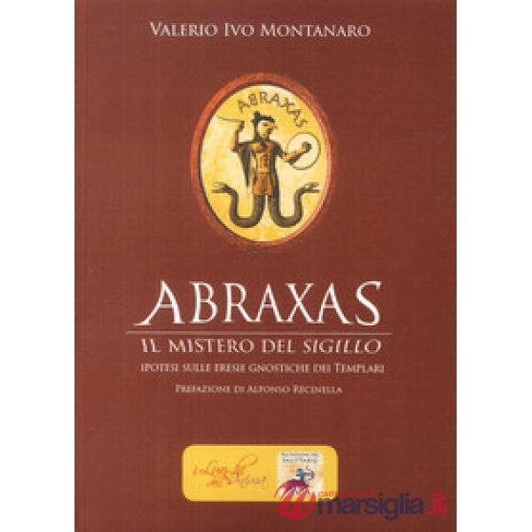 Abraxas. Il mistero del sigillo. Ipotesi sulle eresie gnostiche dei templari