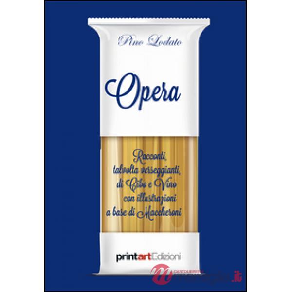 Opera. Racconti, talvolta verseggianti, di cibo e vino con illustrazioni a base di maccheroni