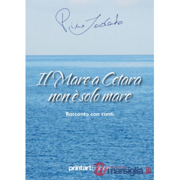Mare a Cetara non è solo mare. Racconto con canti (Il)