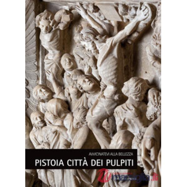 Pistoia città dei pulpiti. Ediz. italiana e inglese
