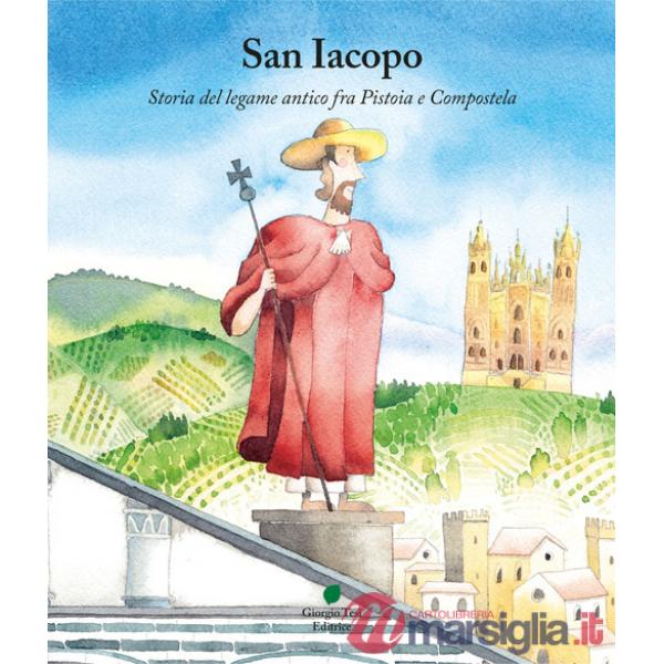 San Iacopo. Storia del legame antico fra Pistoia e Compostela