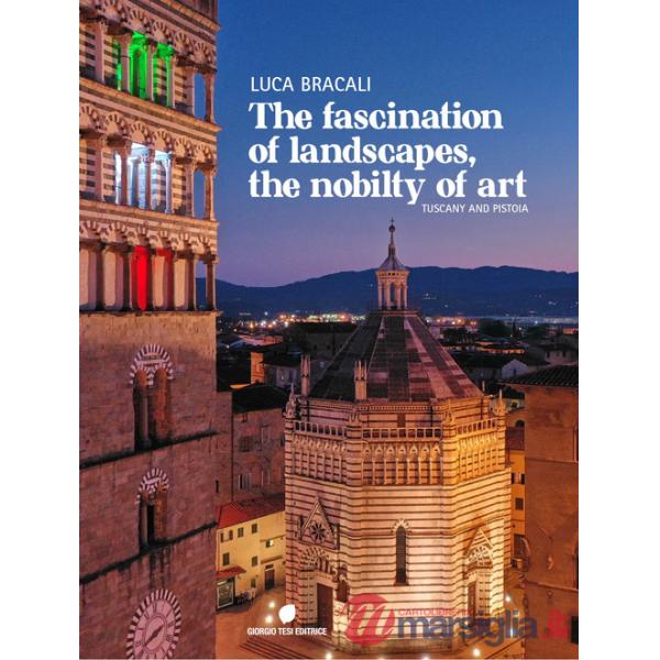 Fascination of landascapes, the nobily of art. Tuscay and Pistoia. Ediz. italiana e inglese (The)
