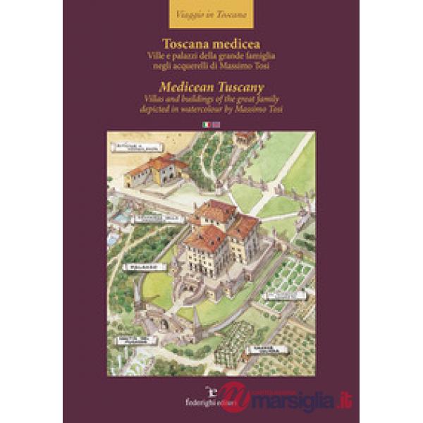 Toscana medicea - MedicTuscany. Ville e palazzi della grande famiglia negli acquerelli di Massimo Tosi-Villas and buildings of t