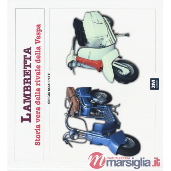 Lambretta. Storia vera della rivale della Vespa. Ediz. illustrata