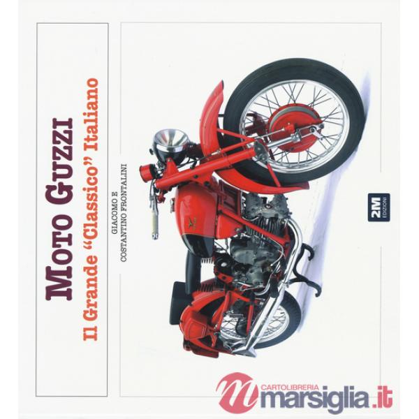 Moto Guzzi. Il grande «classico» italiano. Ediz. illustrata