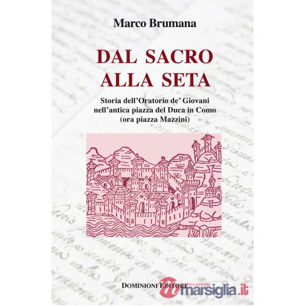 Dal sacro alla seta. Storia dell'Oratorio de' Giovani nell'antica piazza del Duca in Como (ora piazza Mazzini)