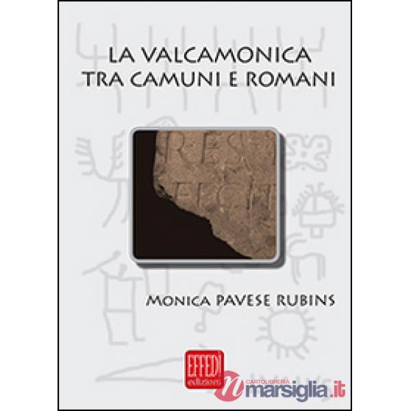Valcamonica tra camuni e romani. L'impatto romano in una valle alpina (La)