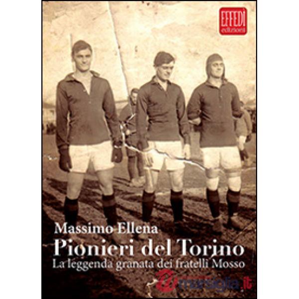 Pionieri del Torino. La leggenda granata dei fratelli Mosso