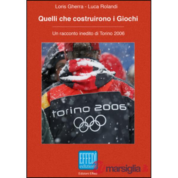 Quelli che costruirono i giochi. Un racconto inedito di Torino 2006