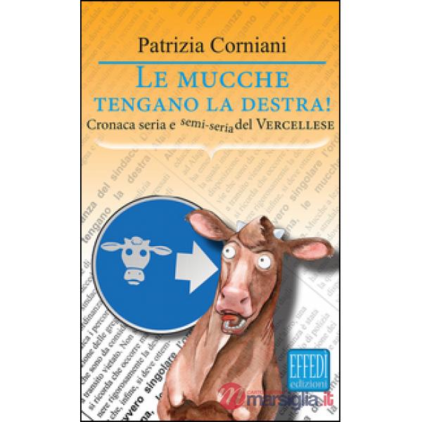 Mucche tengano la destra. Cronaca seria e semi seria del vercellese (Le)