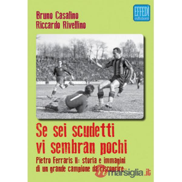 Se sei scudetti vi sembrano pochi. Pietro Ferraris II: storia e immagini di un grande campione da riscoprire