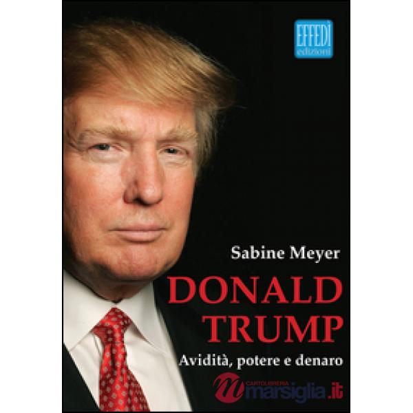 Donald Trump. Avidità, potere e denaro