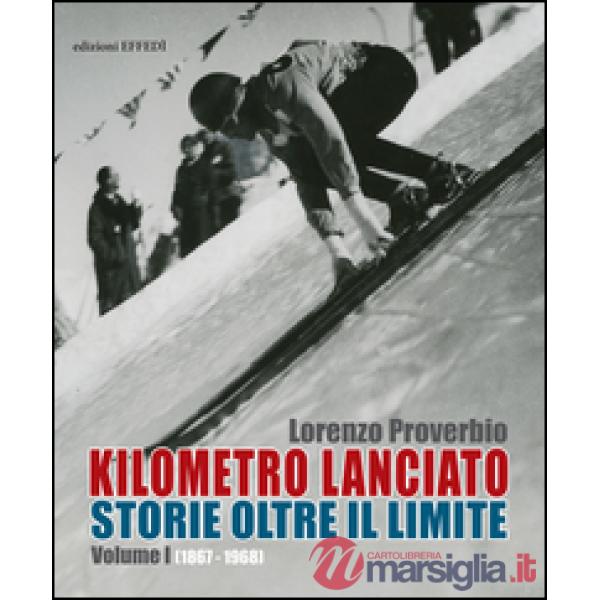 Kilometro lanciato. Storie oltre il limite. Vol. 1: 1867-1968