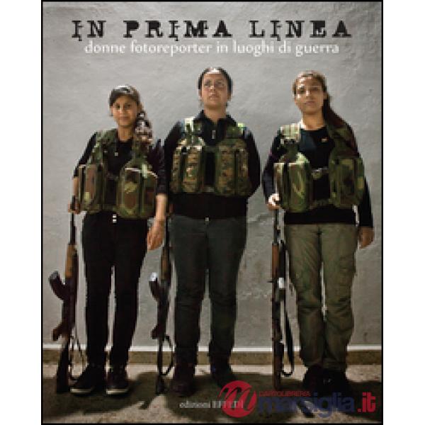 In prima linea. Donne fotoreporter in luoghi di guerra